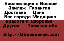 Биоэпиляция с Воском Эпилаж! Гарантия   Доставка! › Цена ­ 990 - Все города Медицина, красота и здоровье » Другое   . Томская обл.